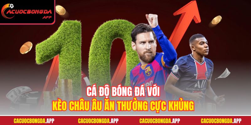 Cá độ bóng đá với kèo châu Âu ăn thưởng cực khủng