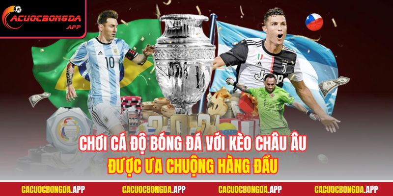 Chơi cá độ bóng đá với kèo châu Âu được ưa chuộng hàng đầu