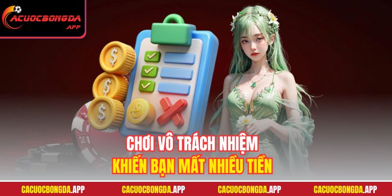 Chơi vô trách nhiệm khiến bạn mất nhiều tiền