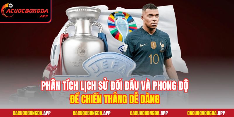 Phân tích lịch sử đối đầu và phong độ để chiến thắng dễ dàng