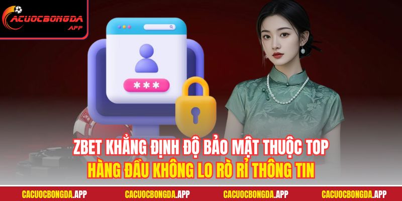 ZBET khẳng định độ bảo mật thuộc top hàng đầu không lo rò rỉ thông tin